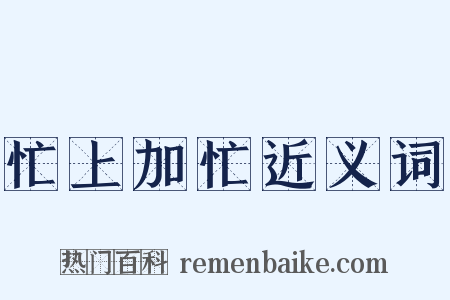 忙上加忙近义词是什么意思的图片